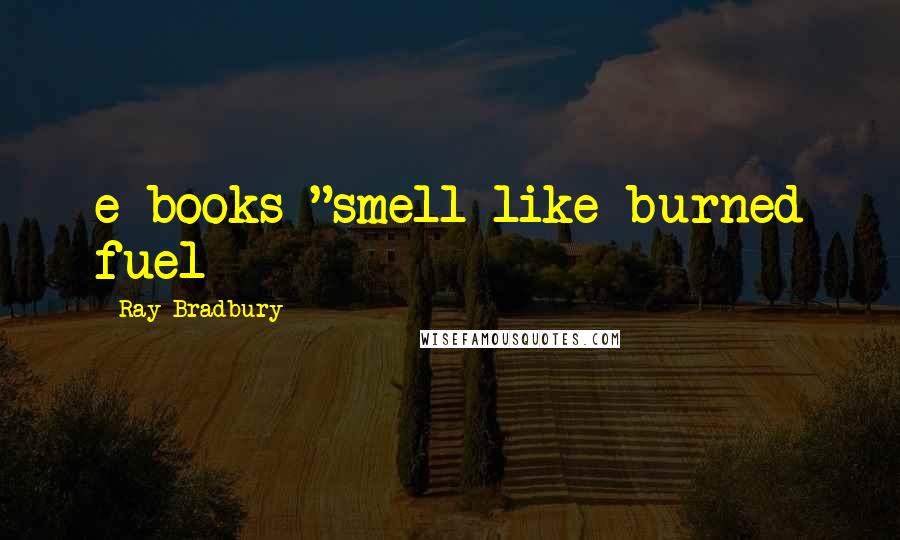 Ray Bradbury Quotes: e-books "smell like burned fuel