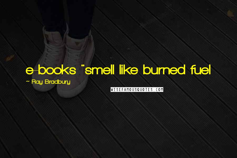 Ray Bradbury Quotes: e-books "smell like burned fuel