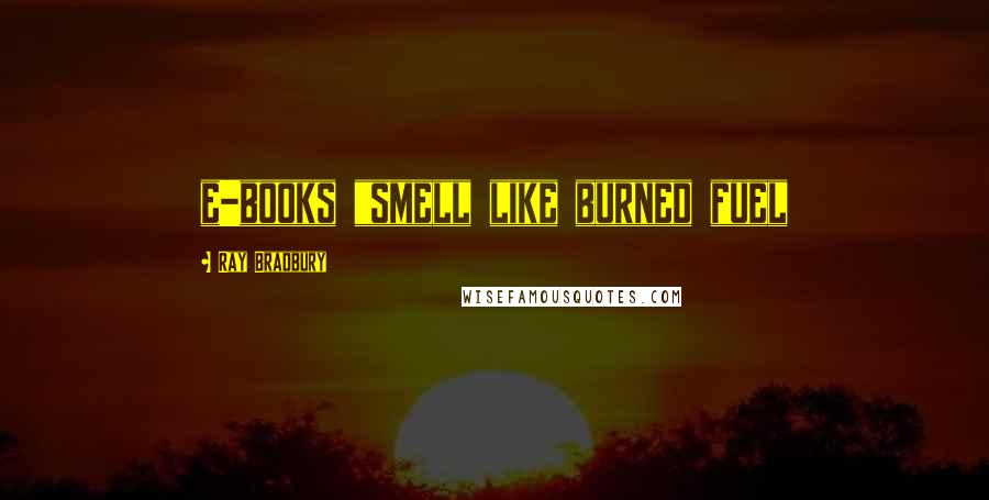Ray Bradbury Quotes: e-books "smell like burned fuel
