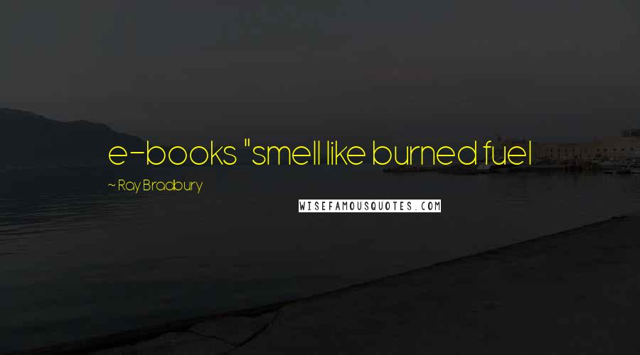 Ray Bradbury Quotes: e-books "smell like burned fuel