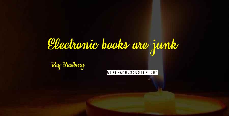 Ray Bradbury Quotes: Electronic books are junk.