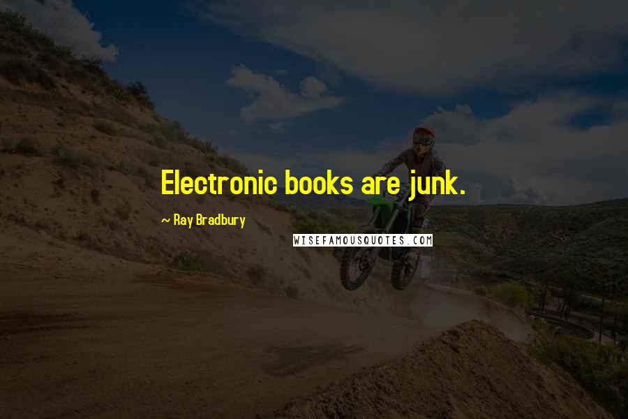 Ray Bradbury Quotes: Electronic books are junk.