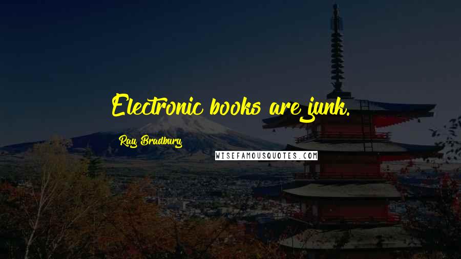 Ray Bradbury Quotes: Electronic books are junk.