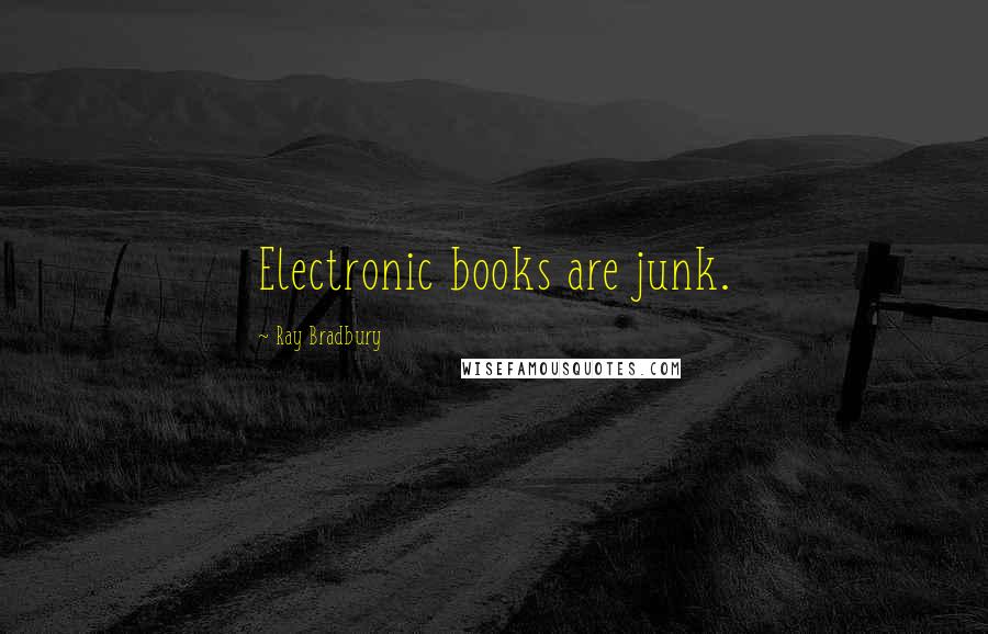 Ray Bradbury Quotes: Electronic books are junk.