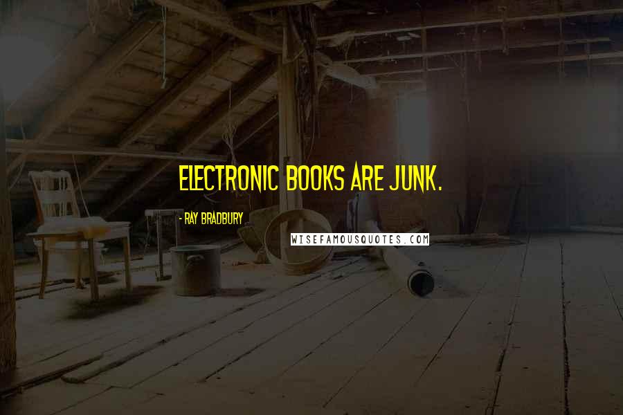 Ray Bradbury Quotes: Electronic books are junk.