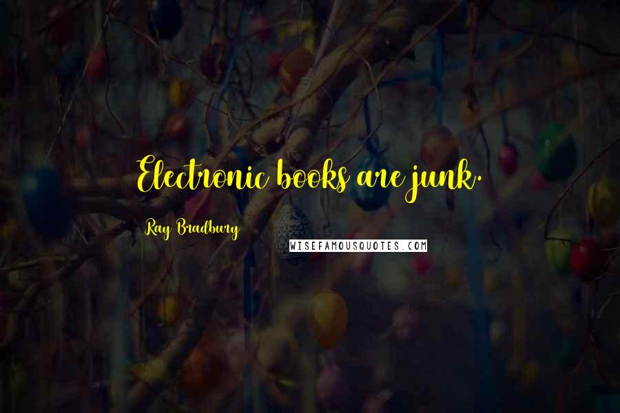 Ray Bradbury Quotes: Electronic books are junk.