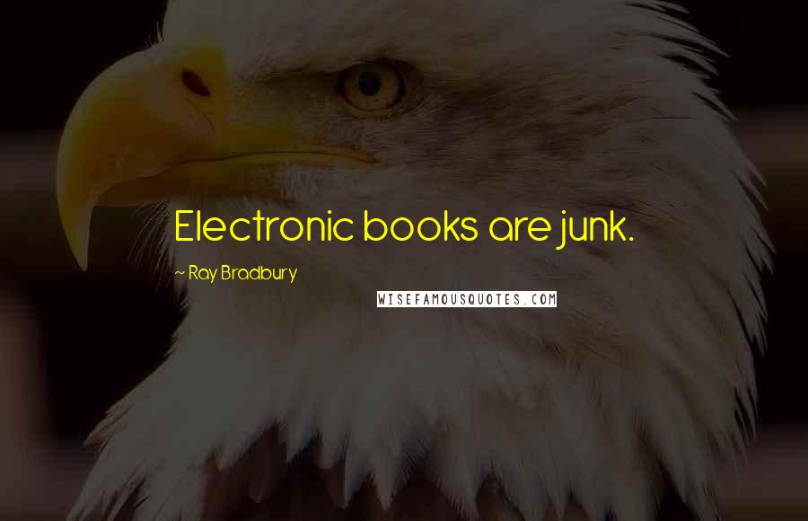 Ray Bradbury Quotes: Electronic books are junk.