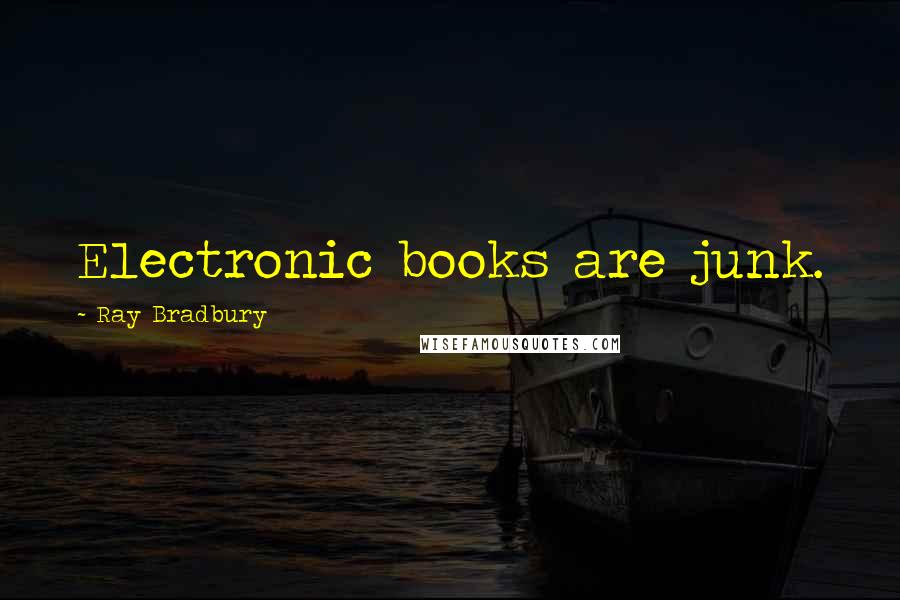 Ray Bradbury Quotes: Electronic books are junk.