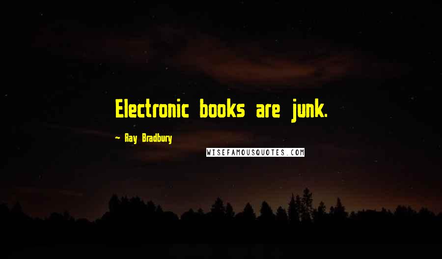 Ray Bradbury Quotes: Electronic books are junk.