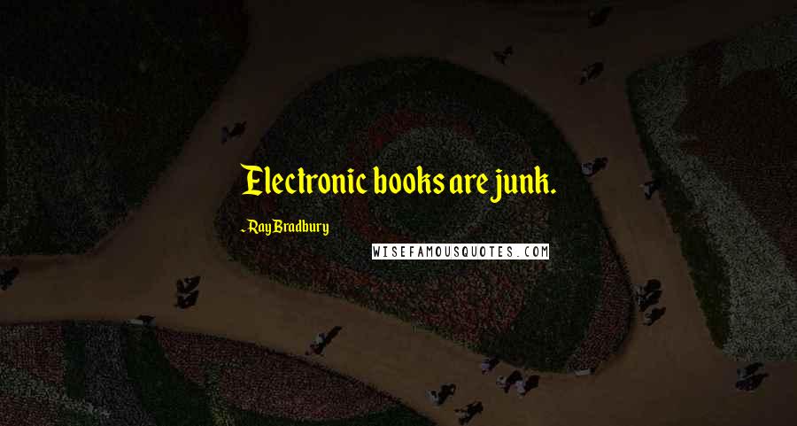 Ray Bradbury Quotes: Electronic books are junk.