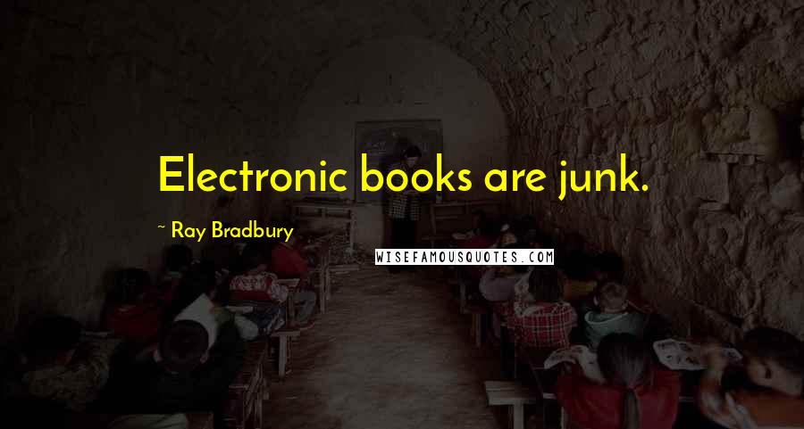 Ray Bradbury Quotes: Electronic books are junk.