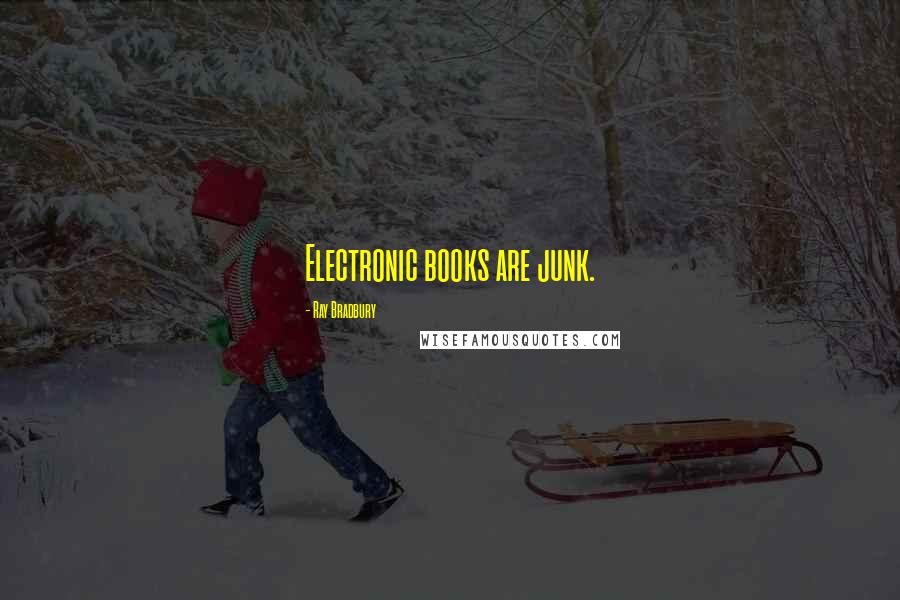 Ray Bradbury Quotes: Electronic books are junk.