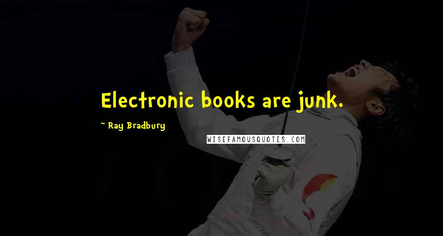 Ray Bradbury Quotes: Electronic books are junk.