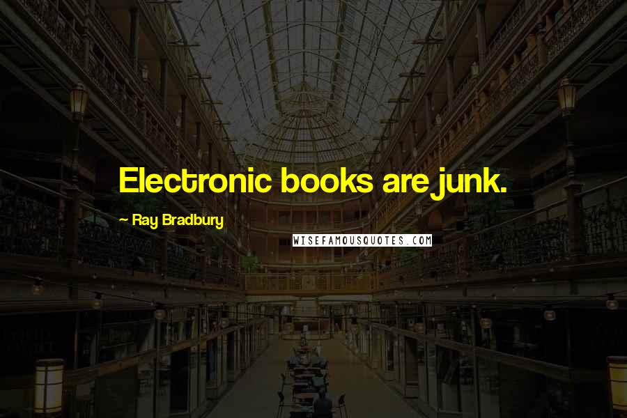 Ray Bradbury Quotes: Electronic books are junk.