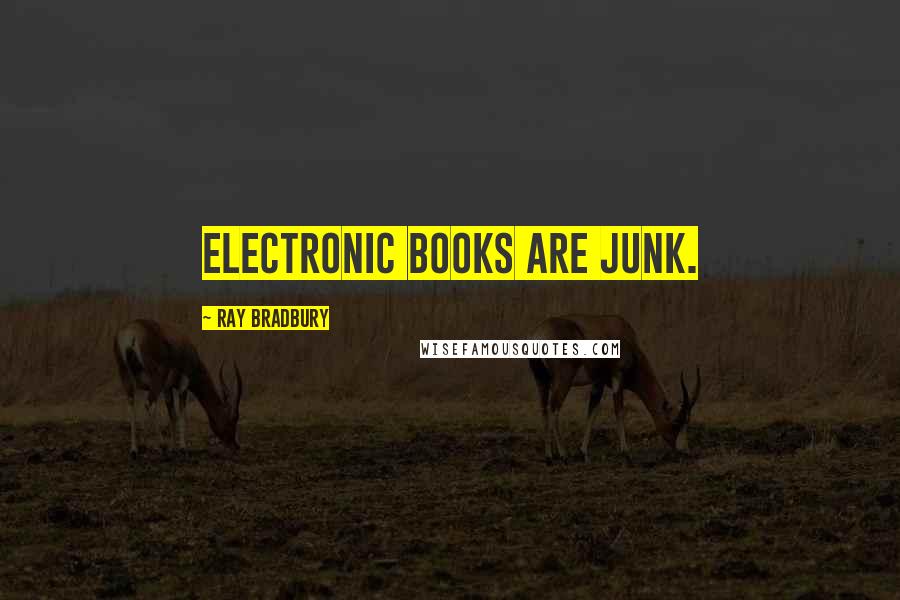 Ray Bradbury Quotes: Electronic books are junk.