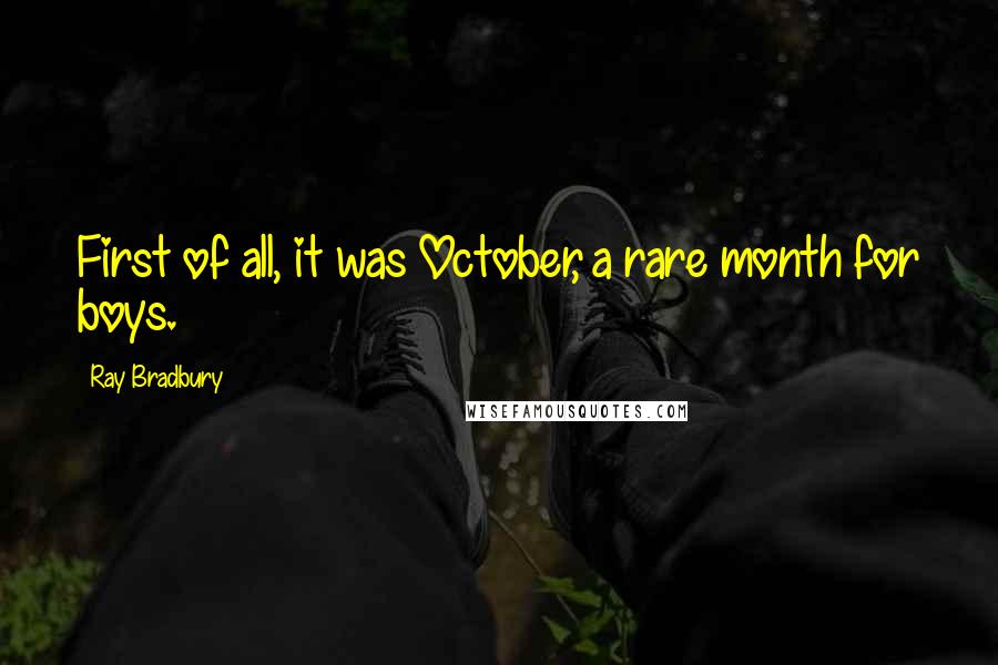 Ray Bradbury Quotes: First of all, it was October, a rare month for boys.