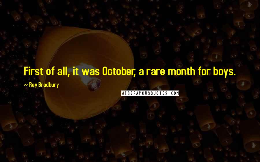 Ray Bradbury Quotes: First of all, it was October, a rare month for boys.