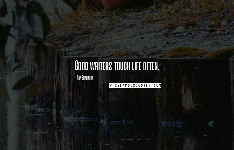 Ray Bradbury Quotes: Good writers touch life often.