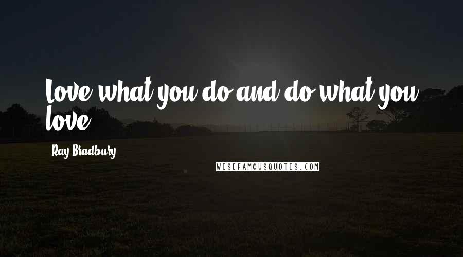 Ray Bradbury Quotes: Love what you do and do what you love.