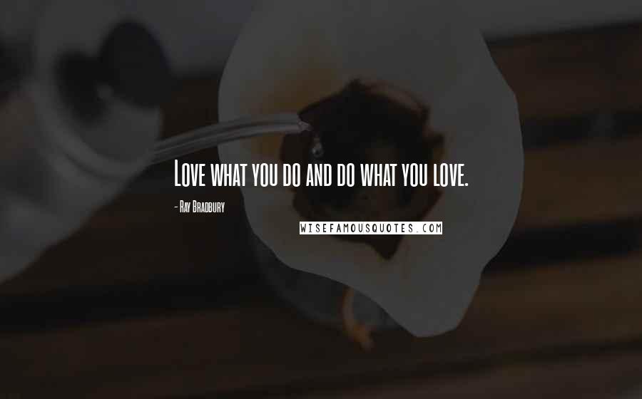 Ray Bradbury Quotes: Love what you do and do what you love.