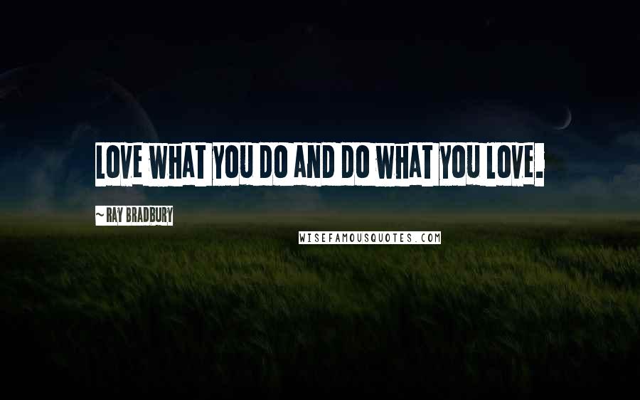 Ray Bradbury Quotes: Love what you do and do what you love.