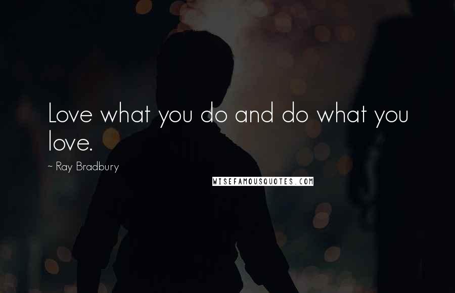 Ray Bradbury Quotes: Love what you do and do what you love.
