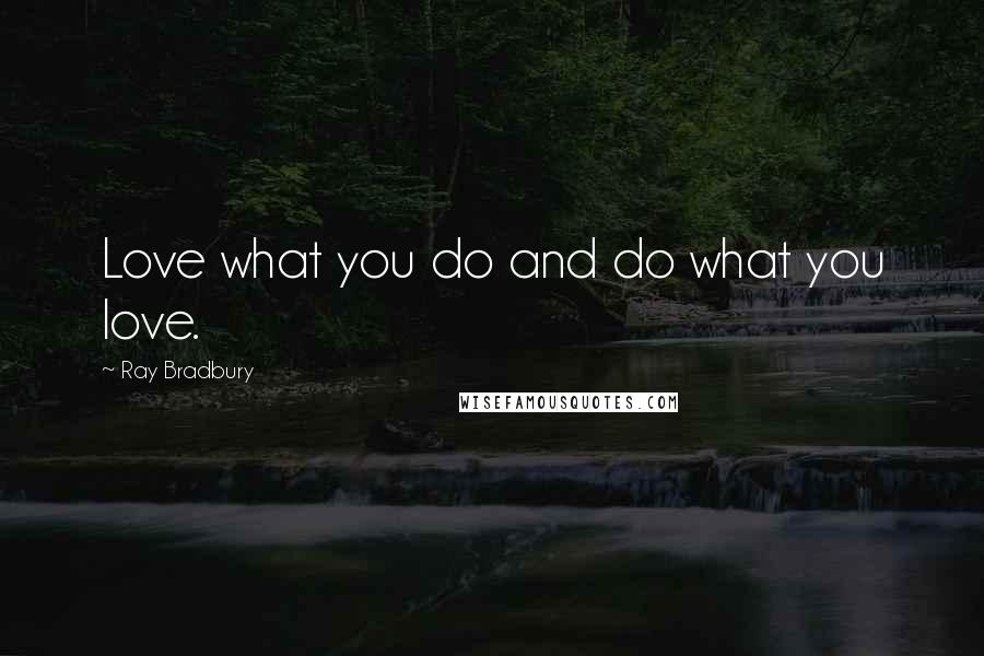 Ray Bradbury Quotes: Love what you do and do what you love.