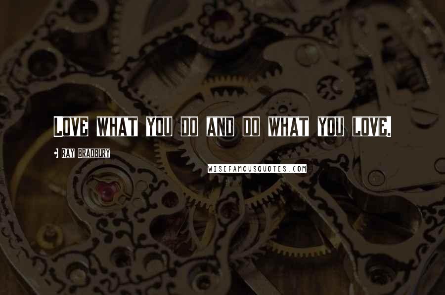 Ray Bradbury Quotes: Love what you do and do what you love.