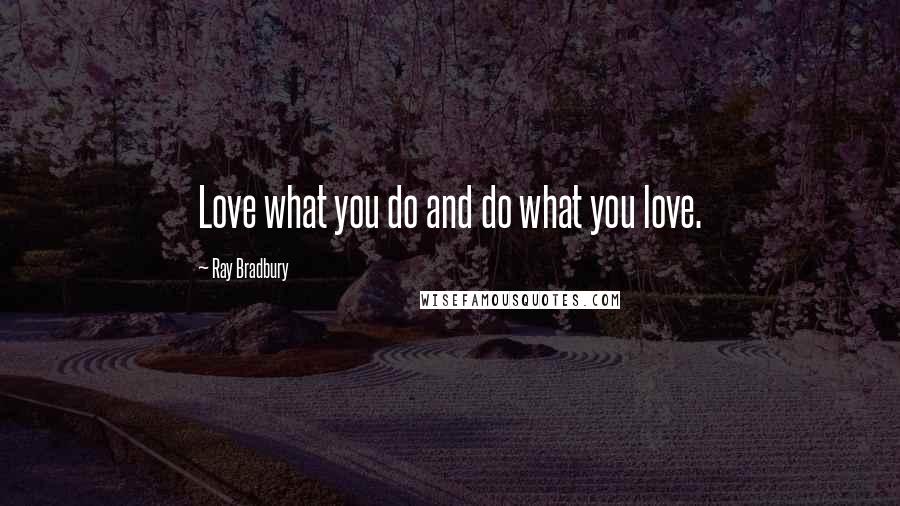 Ray Bradbury Quotes: Love what you do and do what you love.