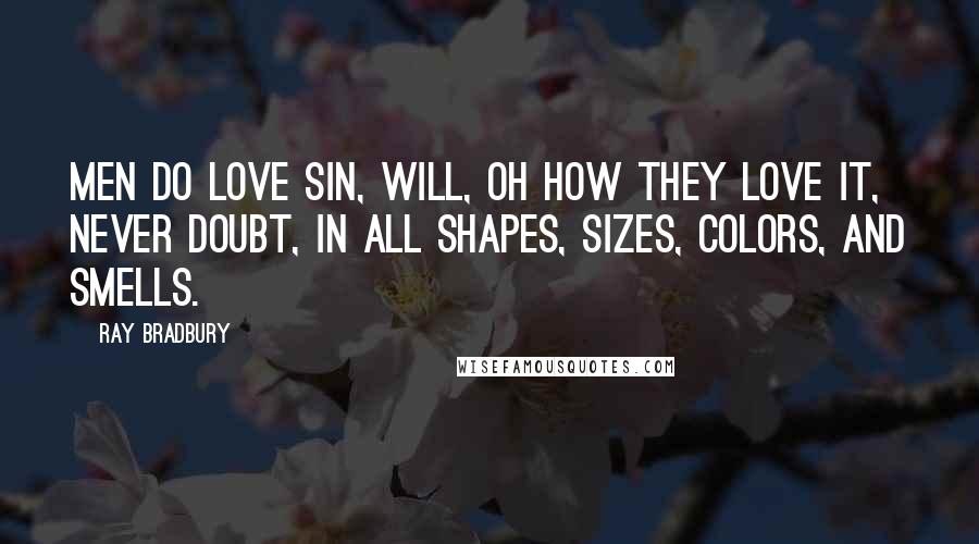 Ray Bradbury Quotes: men do love sin, Will, oh how they love it, never doubt, in all shapes, sizes, colors, and smells.