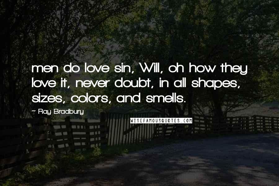 Ray Bradbury Quotes: men do love sin, Will, oh how they love it, never doubt, in all shapes, sizes, colors, and smells.