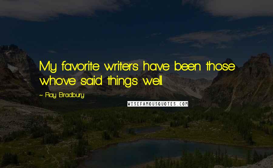 Ray Bradbury Quotes: My favorite writers have been those who've said things well.
