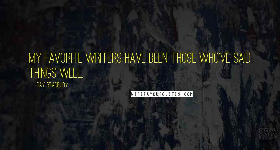 Ray Bradbury Quotes: My favorite writers have been those who've said things well.