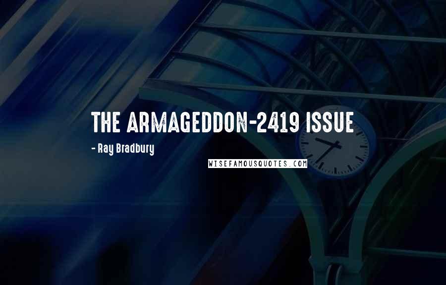 Ray Bradbury Quotes: THE ARMAGEDDON-2419 ISSUE