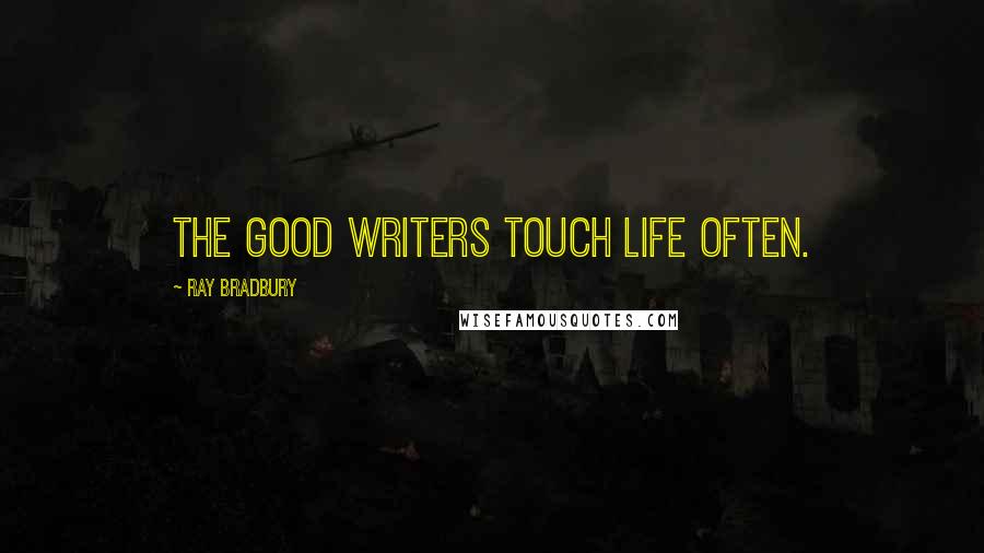 Ray Bradbury Quotes: The good writers touch life often.