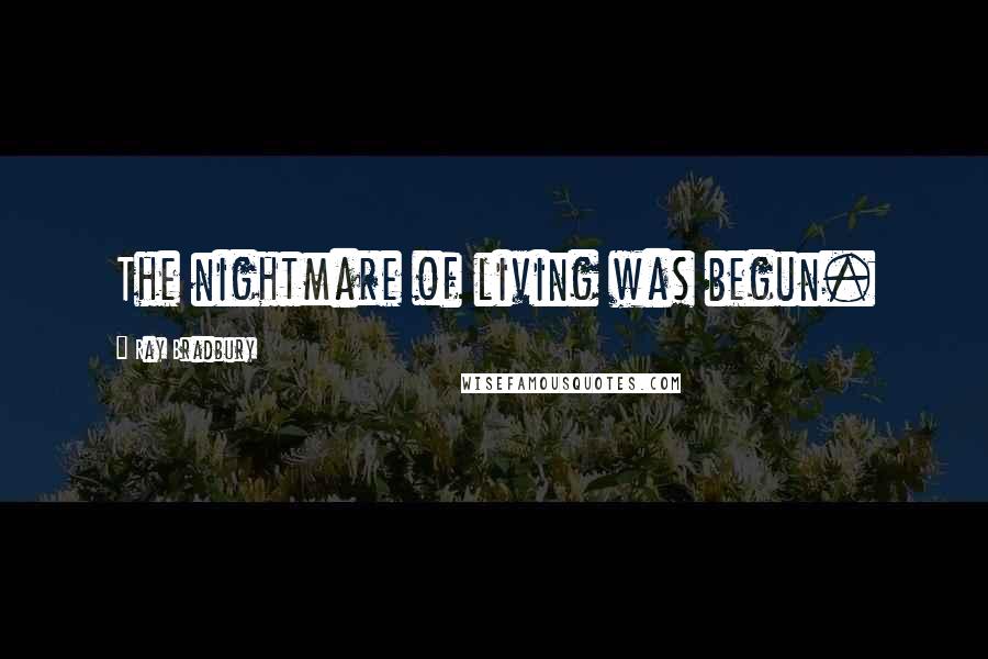 Ray Bradbury Quotes: The nightmare of living was begun.