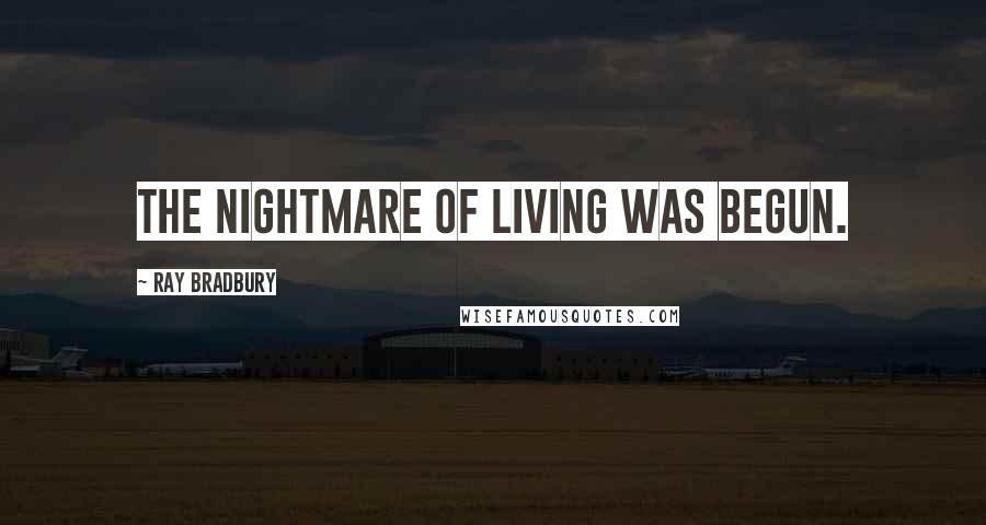 Ray Bradbury Quotes: The nightmare of living was begun.