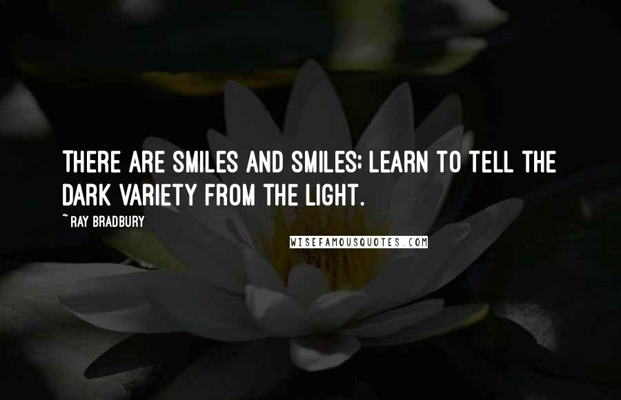 Ray Bradbury Quotes: There are smiles and smiles; learn to tell the dark variety from the light.