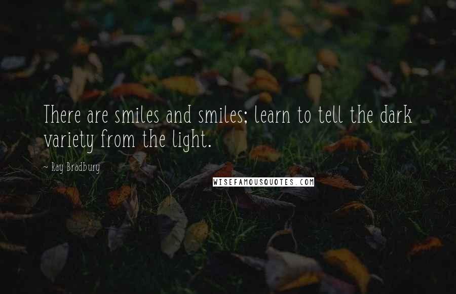 Ray Bradbury Quotes: There are smiles and smiles; learn to tell the dark variety from the light.