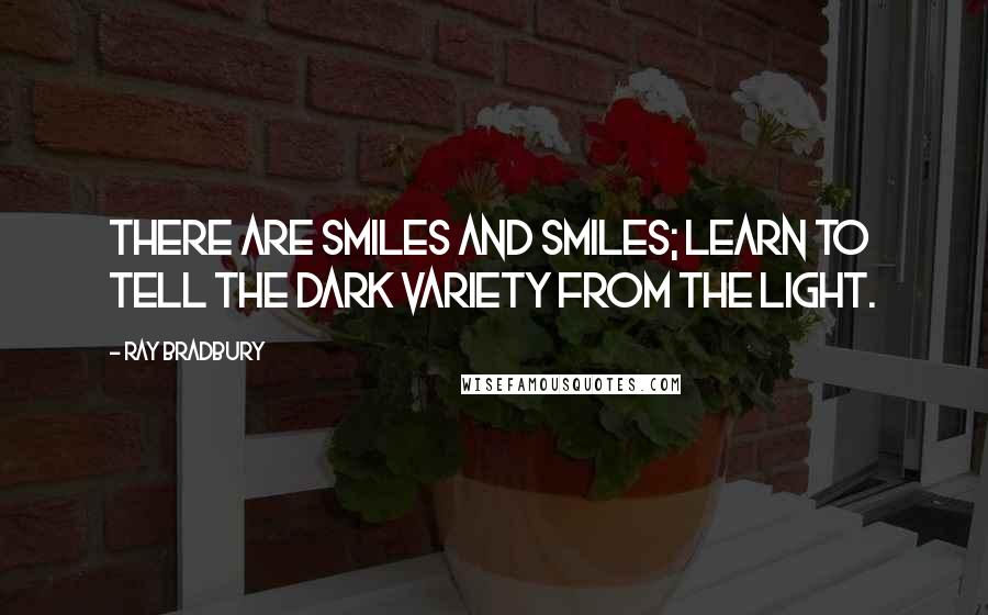 Ray Bradbury Quotes: There are smiles and smiles; learn to tell the dark variety from the light.