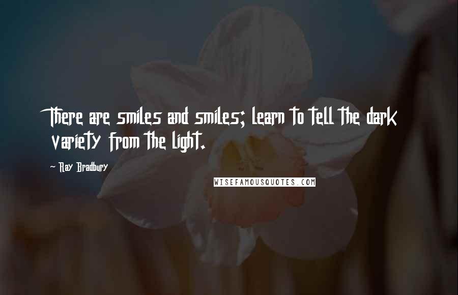 Ray Bradbury Quotes: There are smiles and smiles; learn to tell the dark variety from the light.