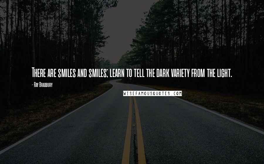 Ray Bradbury Quotes: There are smiles and smiles; learn to tell the dark variety from the light.