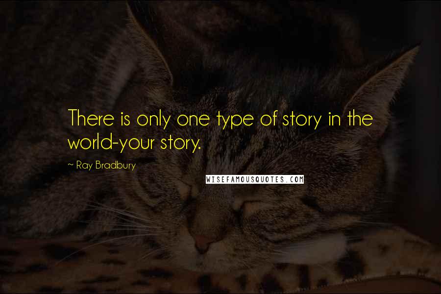 Ray Bradbury Quotes: There is only one type of story in the world-your story.