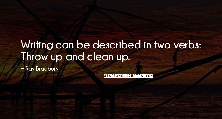 Ray Bradbury Quotes: Writing can be described in two verbs: Throw up and clean up.