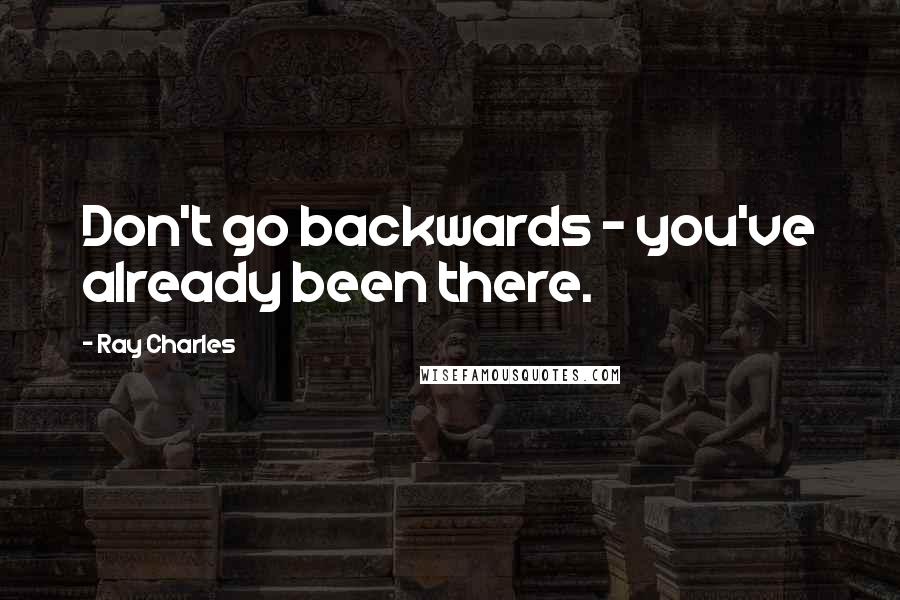 Ray Charles Quotes: Don't go backwards - you've already been there.