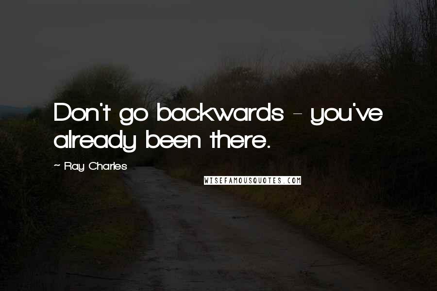 Ray Charles Quotes: Don't go backwards - you've already been there.