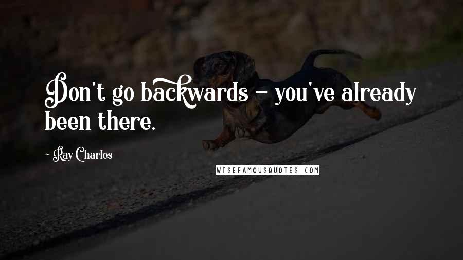 Ray Charles Quotes: Don't go backwards - you've already been there.