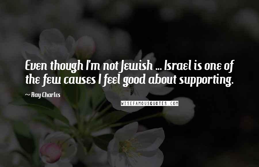 Ray Charles Quotes: Even though I'm not Jewish ... Israel is one of the few causes I feel good about supporting.