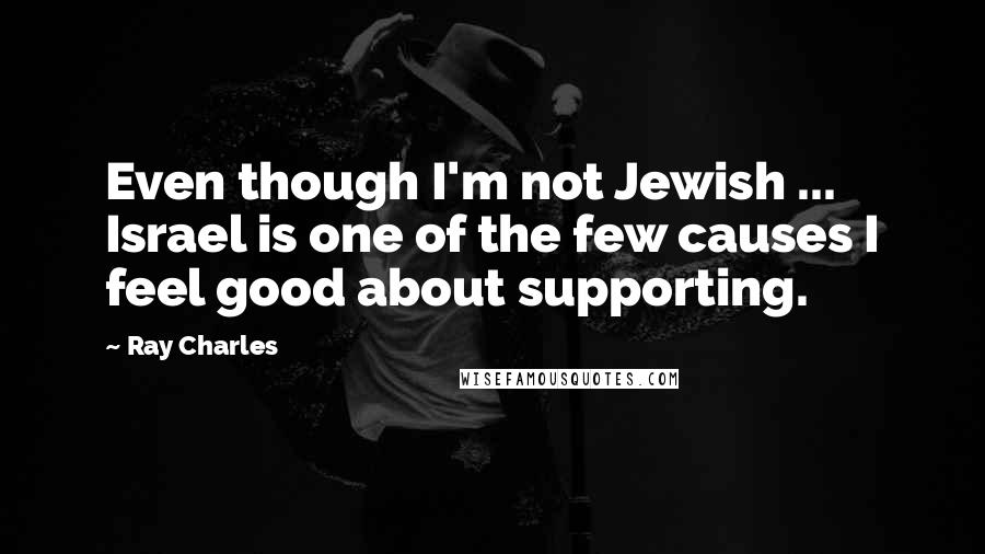 Ray Charles Quotes: Even though I'm not Jewish ... Israel is one of the few causes I feel good about supporting.