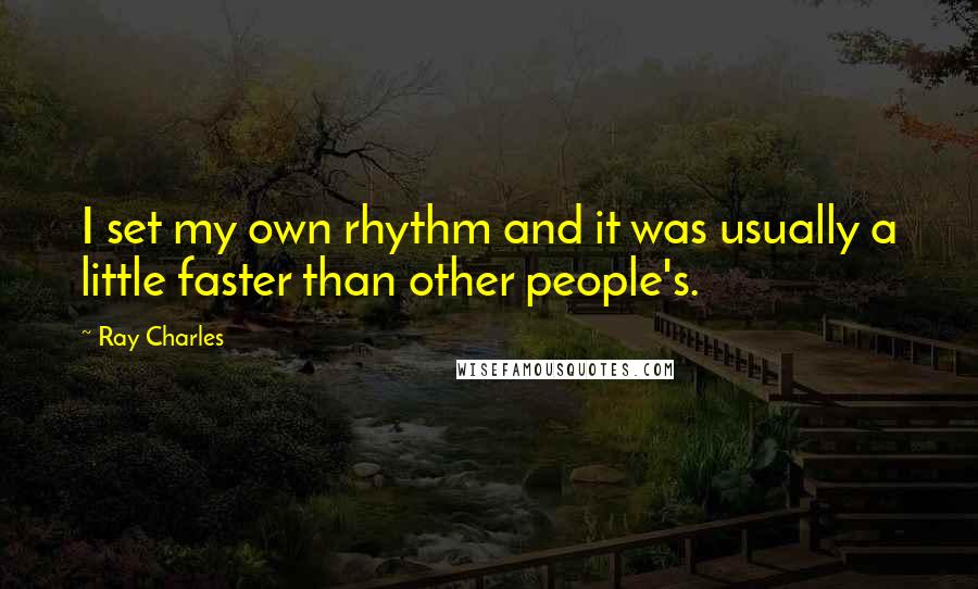 Ray Charles Quotes: I set my own rhythm and it was usually a little faster than other people's.